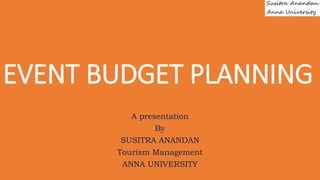 EVENT BUDGET PLANNING
A presentation
By
SUSITRA ANANDAN
Tourism Management
ANNA UNIVERSITY
 