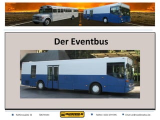 Rathenauplatz 16 50674 Köln Telefon  0221-6777395 Email: pr@roadshowbus.de Der Eventbus 