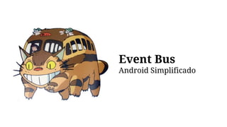 Event Bus
Android Simplificado
 