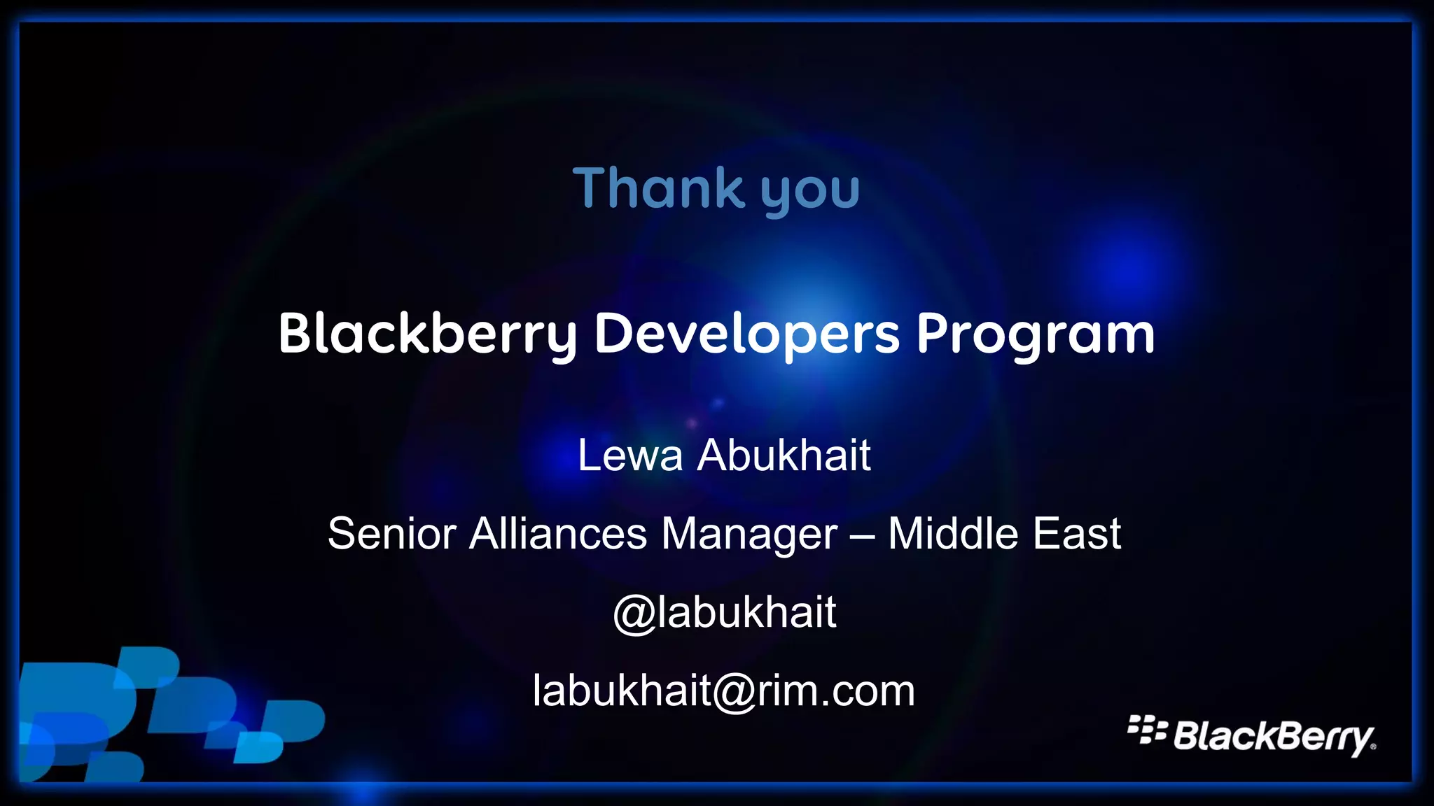 Lewa Abukhait
Senior Alliances Manager – Middle East
@labukhait
labukhait@rim.com