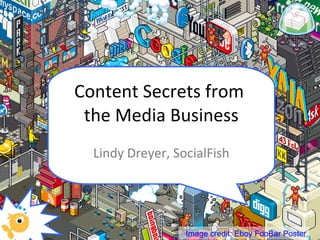 Content Secrets from  the Media Business Lindy Dreyer, SocialFish Image credit: Eboy FooBar Poster 