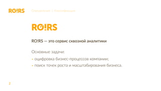 2
RO!RS — это сервис сквозной аналитики
Основные задачи:
	 оцифровка бизнес-процессов компании;
	 поиск точек роста и масштабирования бизнеса.
	
Определение | Классификация
 