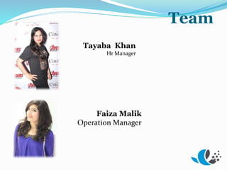 Team
Faiza Malik
Operation Manager
Tayaba Khan
Hr Manager
 