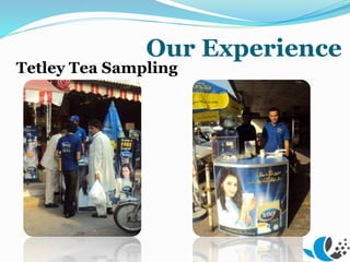 Our Experience
Tetley Tea Sampling
 