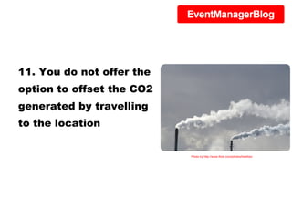 11. You do not offer the option to offset the CO2 generated by travelling to the location Photo by http://www.flickr.com/photos/freefoto/ 