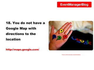 18. You do not have a Google Map with directions to the location http://maps.google.com/ Photo by http://www.flickr.com/photos/laihiu/ 