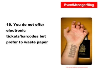 19. You do not offer electronic tickets/barcodes but prefer to waste paper Photo by http://www.flickr.com/photos/thorinside/ 