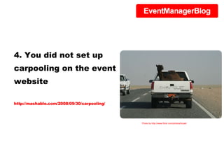 4. You did not set up carpooling on the event website http://mashable.com/2008/09/30/carpooling/ Photo by http://www.flickr.com/photos/bryak/ 