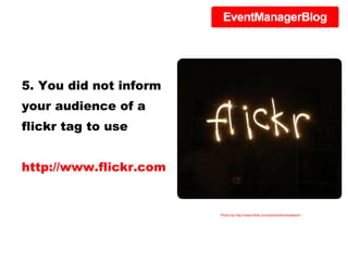 5. You did not inform your audience of a flickr tag to use http://www.flickr.com Photo by http://www.flickr.com/photos/thomwatson/ 