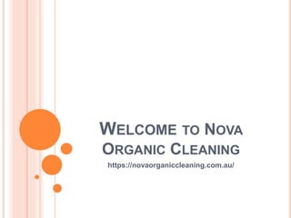 WELCOME TO NOVA
ORGANIC CLEANING
https://novaorganiccleaning.com.au/
 