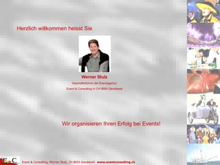 Herzlich willkommen heisst Sie Werner Stulz Geschäftsführer der Eventagentur Event & Consulting in CH 8954 Geroldswil Wir organisieren Ihren Erfolg bei Events! 