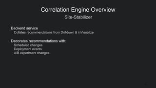 Site-Stabilizer
22
Correlation Engine Overview
Backend service
Collates recommendations from Drilldown & inVisualize
Decor...
