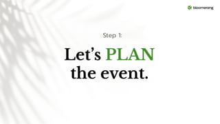 Let’s PLAN
the event.
Step 1:
 