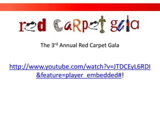 The 3rd Annual Red Carpet Gala


http://www.youtube.com/watch?v=JTDCEyL6RDI
        &feature=player_embedded#!
 