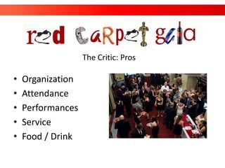 The Critic: Pros

•   Organization
•   Attendance
•   Performances
•   Service
•   Food / Drink
 