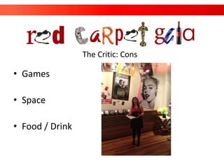 The Critic: Cons

• Games

• Space

• Food / Drink
 