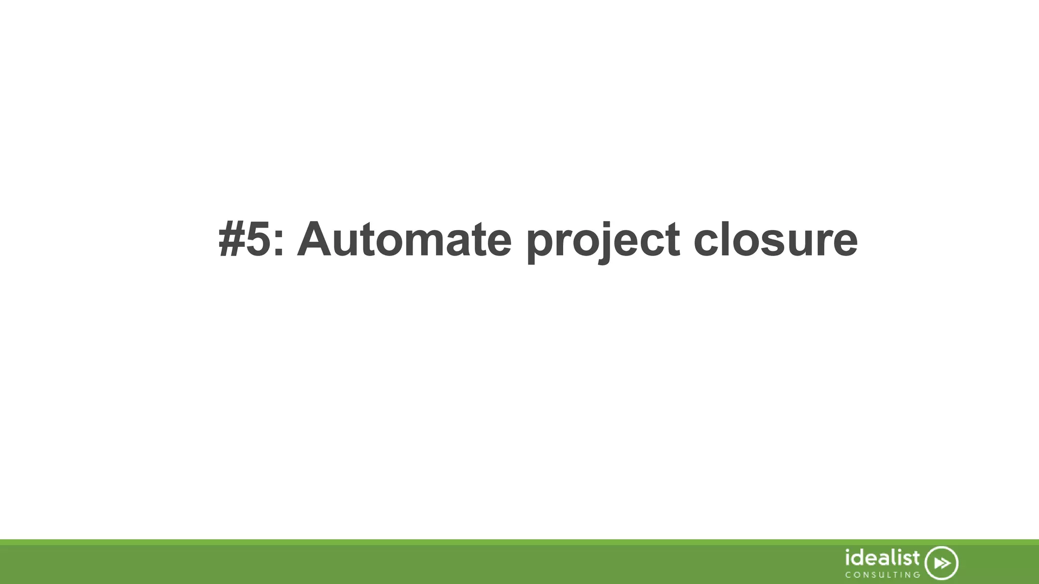 #5: Automate project closure
 