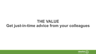 THE VALUE
Get just-in-time advice from your colleagues
 