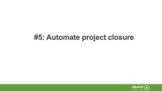 #5: Automate project closure
 