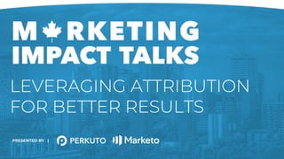 LEVERAGING ATTRIBUTION
FOR BETTER RESULTS
PRESENTED BY |
 