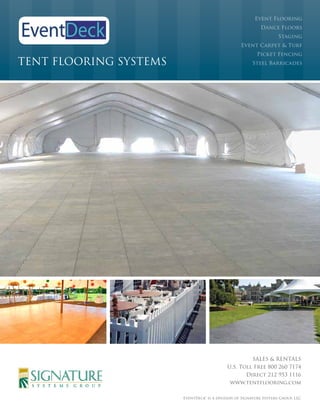 Event Flooring
Dance Floors
Staging
Event Carpet & Turf

TENT FLOORING SYSTEMS

Picket Fencing
Steel Barricades

SALES & RENTALS
U.S. Toll Free 800 260 7174
Direct 212 953 1116
www.tentflooring.com
EventDeck® is a division of Signature Systems Group, LLC

 