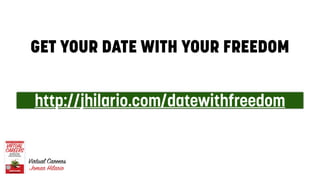 11
http://jhilario.com/datewithfreedom
GET YOUR DATE WITH YOUR FREEDOM
 
