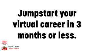 Jumpstart your
virtual career in 3
months or less.
6
 