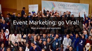 Go Viral? Or StayEvent Marketing: go Viral!
Best practices and examples
 