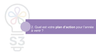 2. Quel est votre plan d’action pour l’année
à venir ?
 