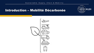 S u s t a i n a b l e S u p p l y C h a i n & M o b i l i t y
Introduction – Mobilité Décarbonée
 