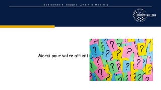 S u s t a i n a b l e S u p p l y C h a i n & M o b i l i t y
Merci pour votre attention
 