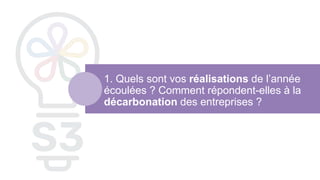 1. Quels sont vos réalisations de l’année
écoulées ? Comment répondent-elles à la
décarbonation des entreprises ?
 