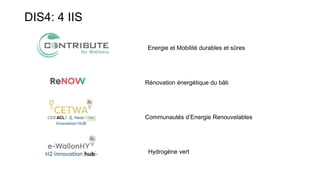 DIS4: 4 IIS
Energie et Mobilité durables et sûres
Communautés d’Energie Renouvelables
Rénovation énergétique du bâti
Hydrogène vert
 