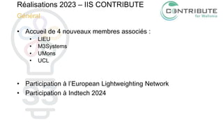 Réalisations 2023 – IIS CONTRIBUTE
Général
• Accueil de 4 nouveaux membres associés :
• LIEU
• M3Systems
• UMons
• UCL
• Participation à l’European Lightweighting Network
• Participation à Indtech 2024
 