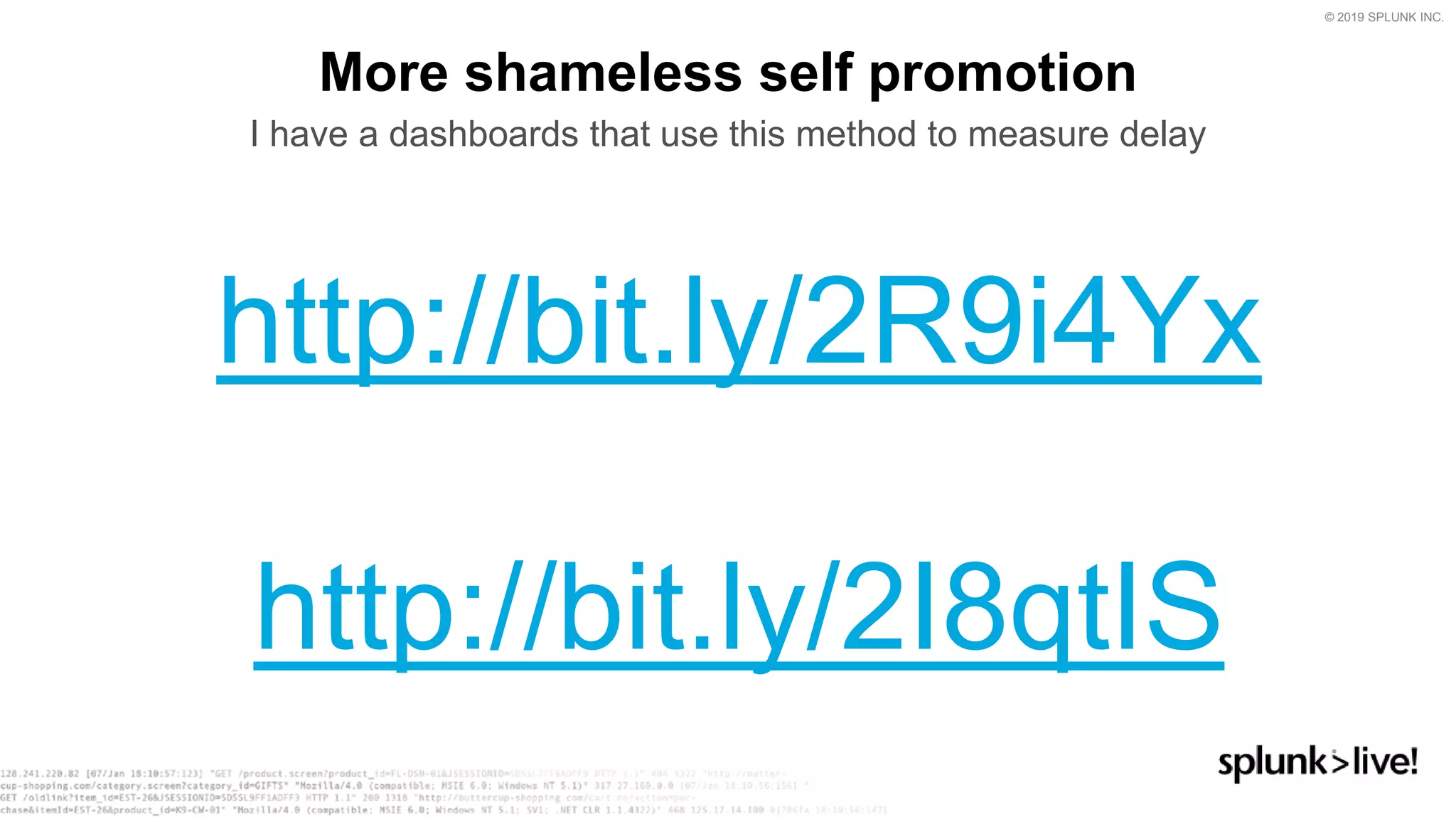 © 2019 SPLUNK INC.
http://bit.ly/2R9i4Yx
http://bit.ly/2I8qtIS
More shameless self promotion
I have a dashboards that use this method to measure delay
 