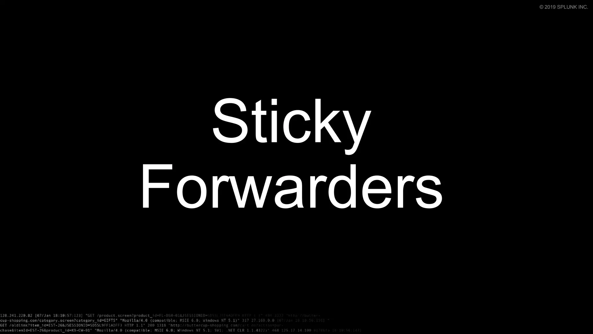 © 2019 SPLUNK INC.
Sticky
Forwarders
 