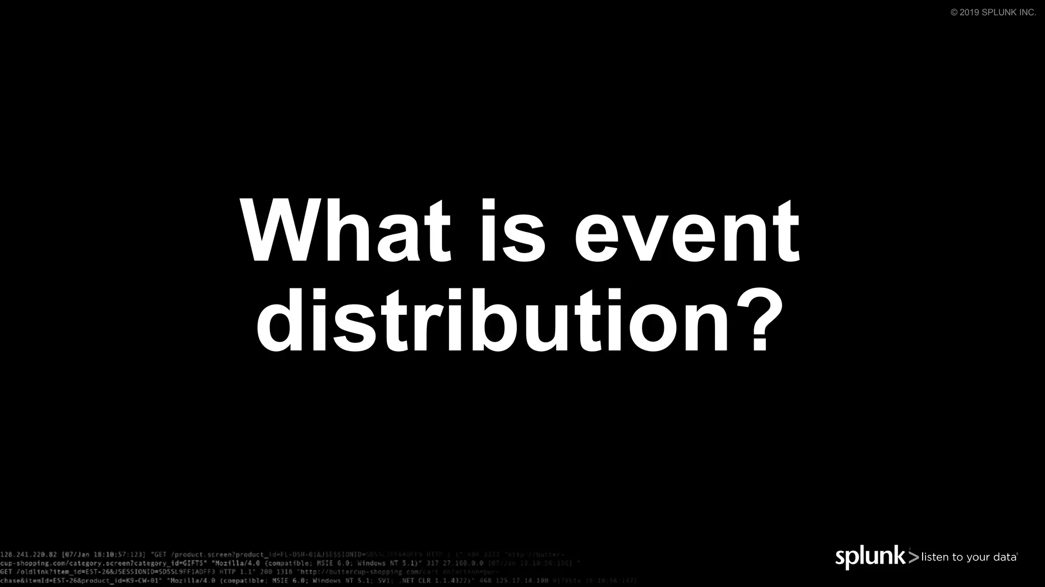 © 2019 SPLUNK INC.
What is event
distribution?
 