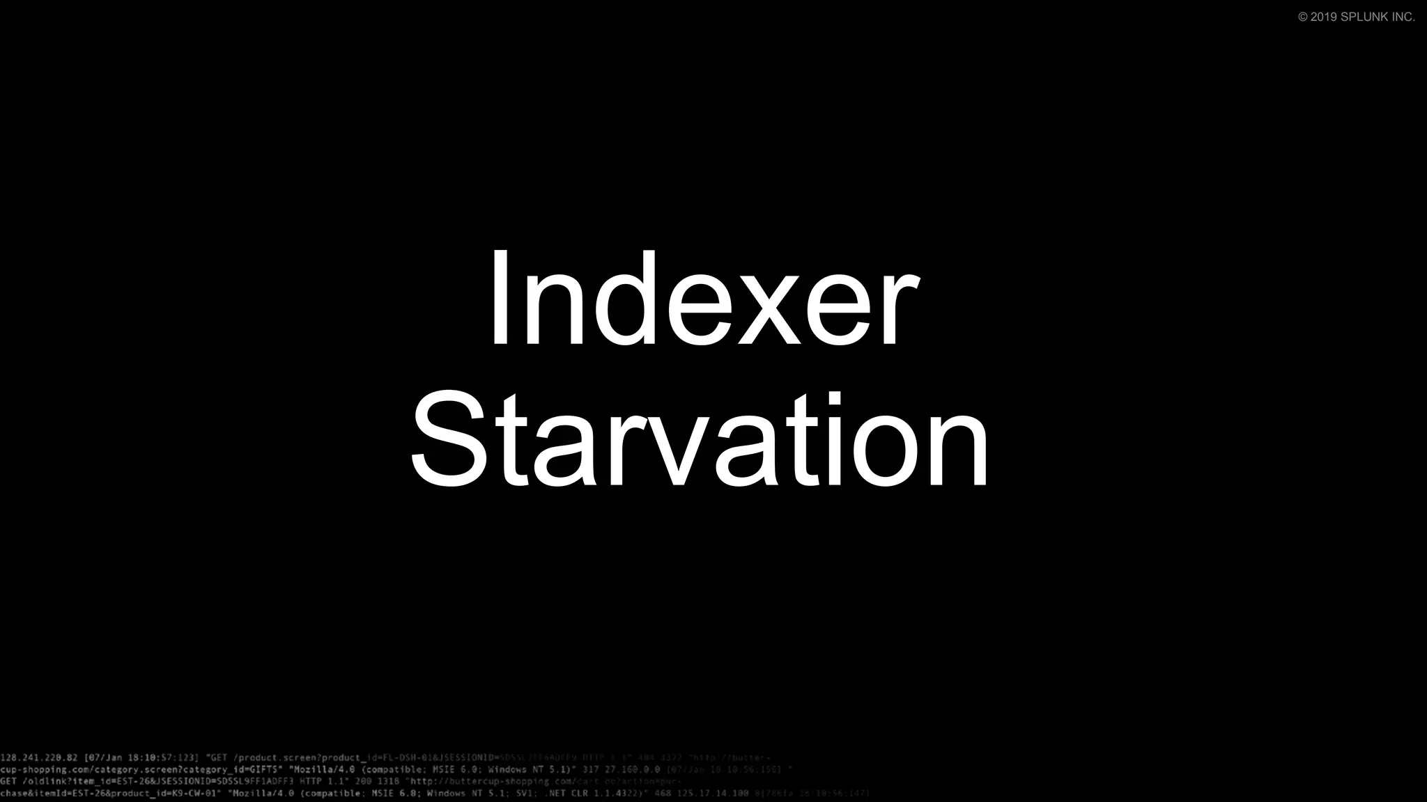 © 2019 SPLUNK INC.
Indexer
Starvation
 