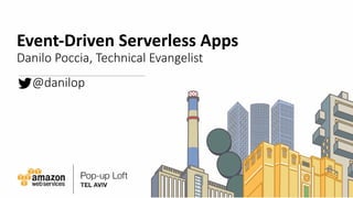 Event-­‐Driven	
  Serverless	
  Apps
Danilo  Poccia,  Technical  Evangelist
          @danilop
 
