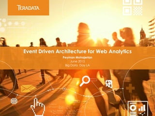 Event Driven Architecture for Web Analytics
Peyman Mohajerian
June 2015
Big Data Day LA
 