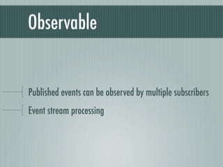 Observable


Published events can be observed by multiple subscribers
Event stream processing
 