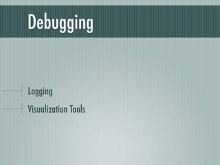 Debugging


Logging
Visualization Tools
 