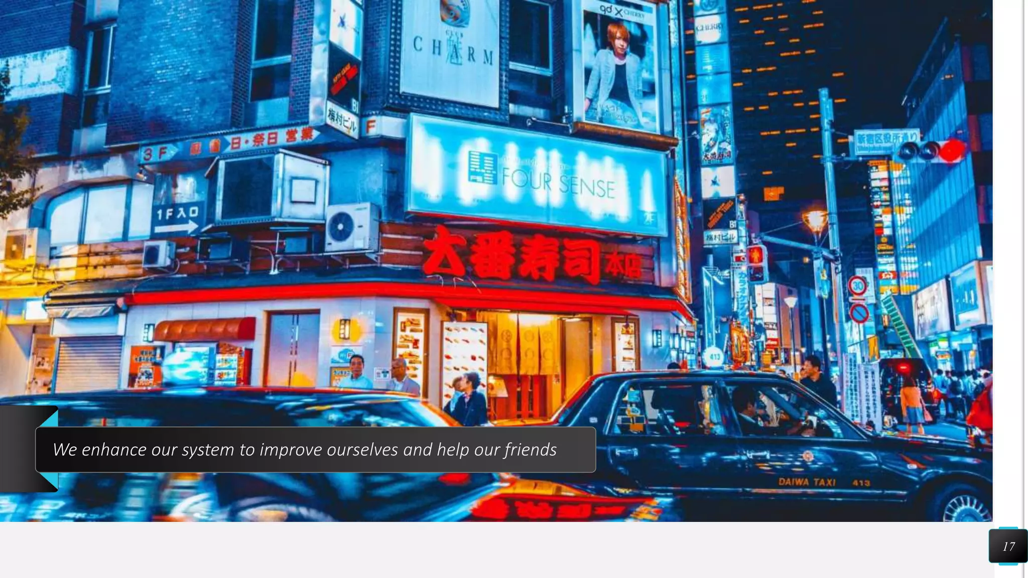 17
We enhance our system to improve ourselves and help our friends
 