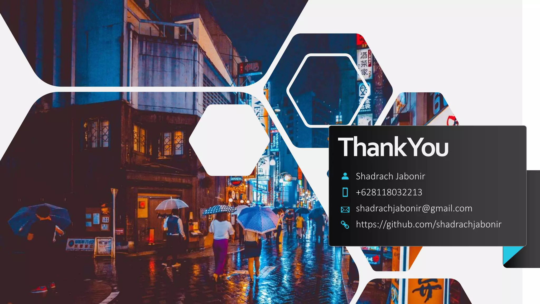 ThankYou
Shadrach Jabonir
+628118032213
shadrachjabonir@gmail.com
https://github.com/shadrachjabonir
 