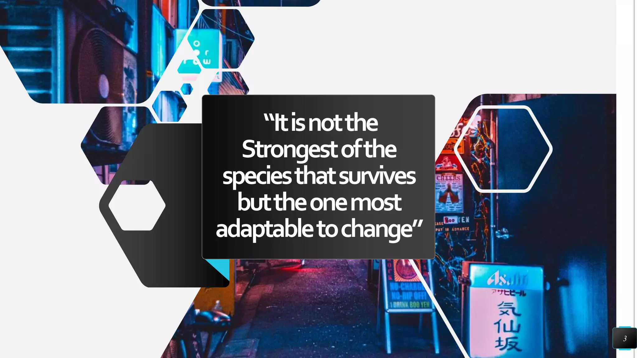 “Itisnotthe
Strongestofthe
speciesthatsurvives
buttheonemost
adaptabletochange”
3
 