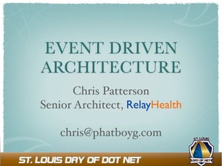 EVENT DRIVEN
ARCHITECTURE
       Chris Patterson
Senior Architect, RelayHealth

    chris@phatboyg.com
 
