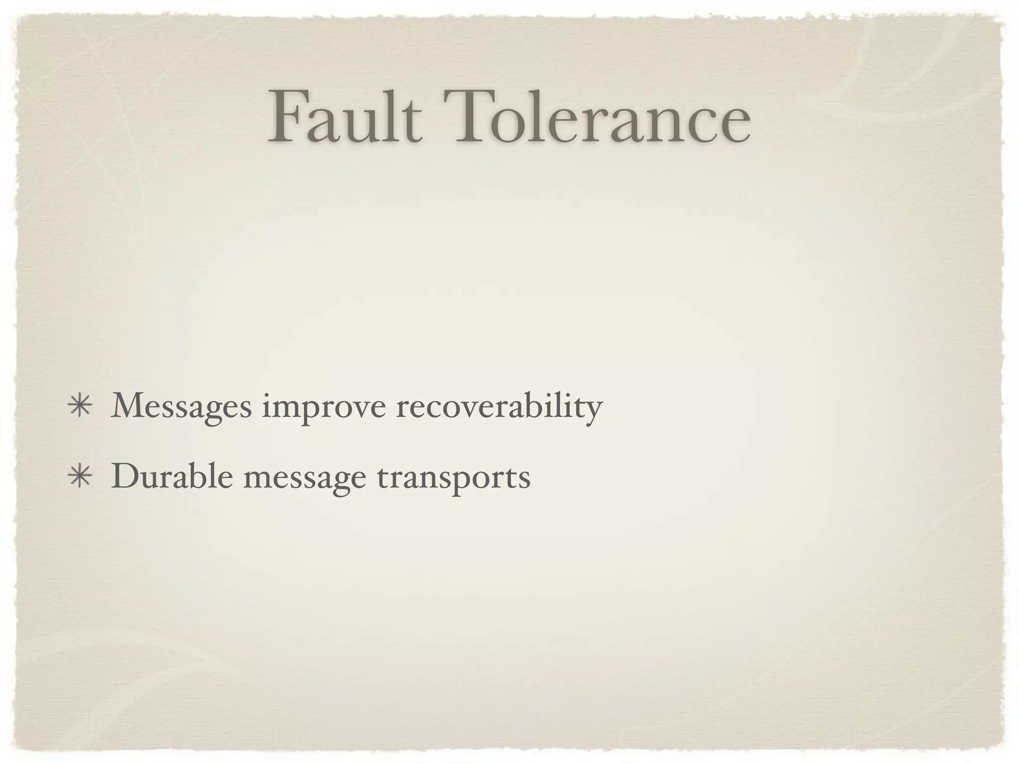 Fault Tolerance


Messages improve recoverability
Durable message transports
 