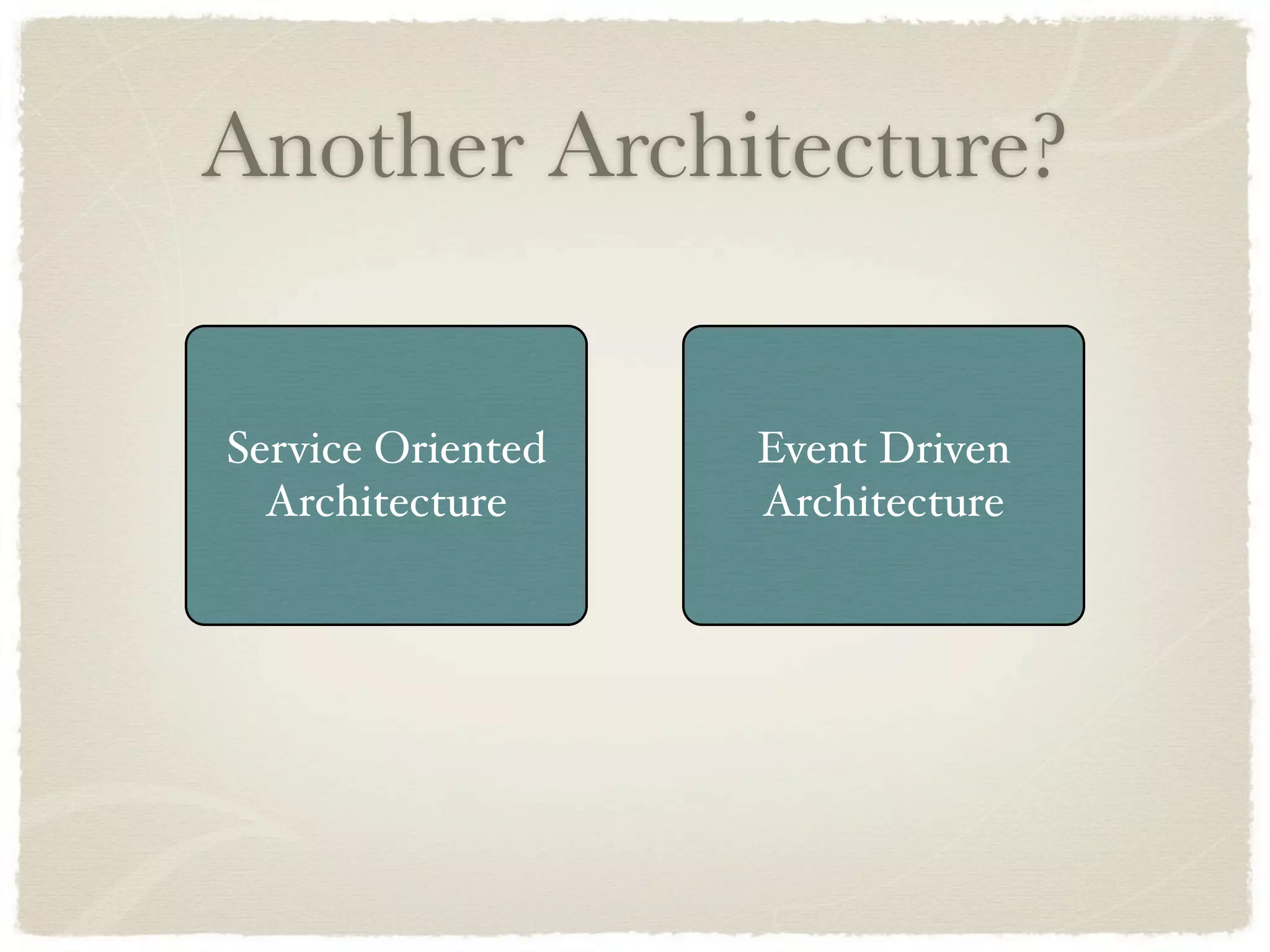 Another Architecture?

Service Oriented   Event Driven
  Architecture     Architecture
 