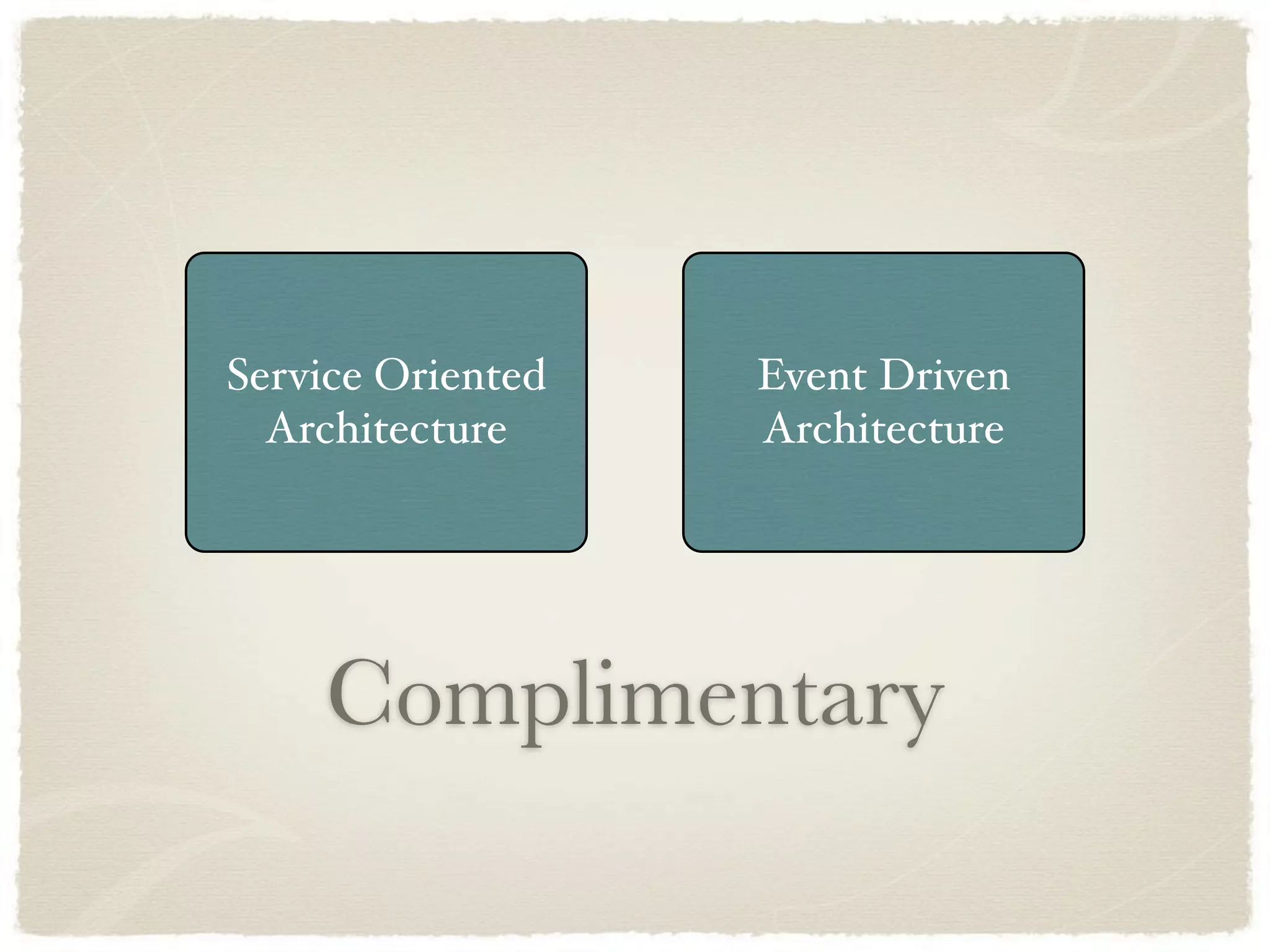 Service Oriented   Event Driven
  Architecture     Architecture




    Complimentary
 
