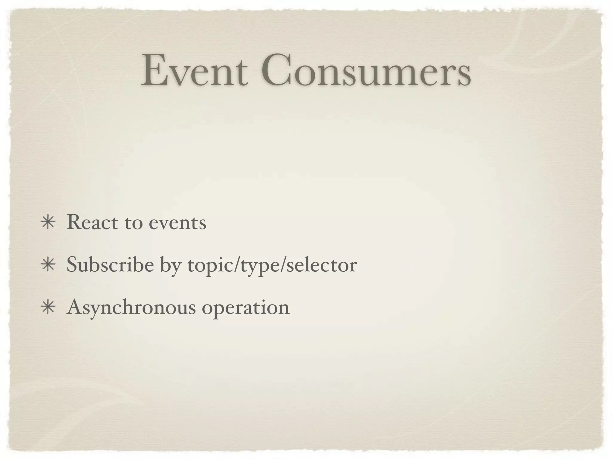 Event Consumers


React to events
Subscribe by topic/type/selector
Asynchronous operation
 